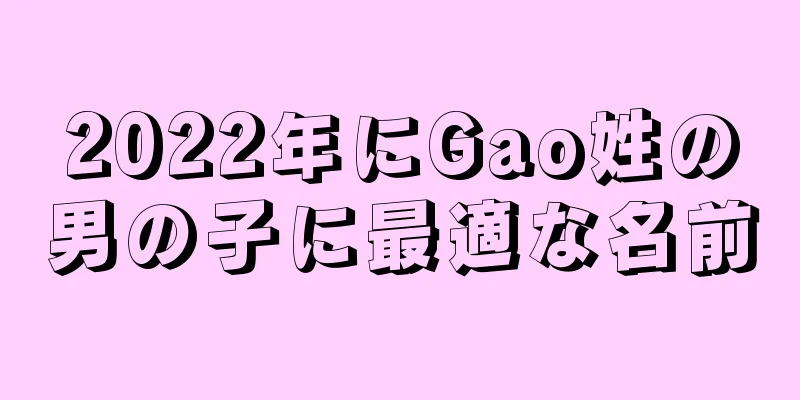 2022年にGao姓の男の子に最適な名前