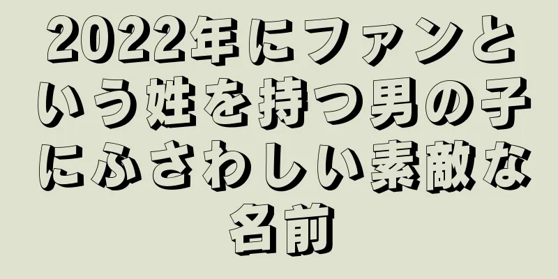 2022年にファンという姓を持つ男の子にふさわしい素敵な名前