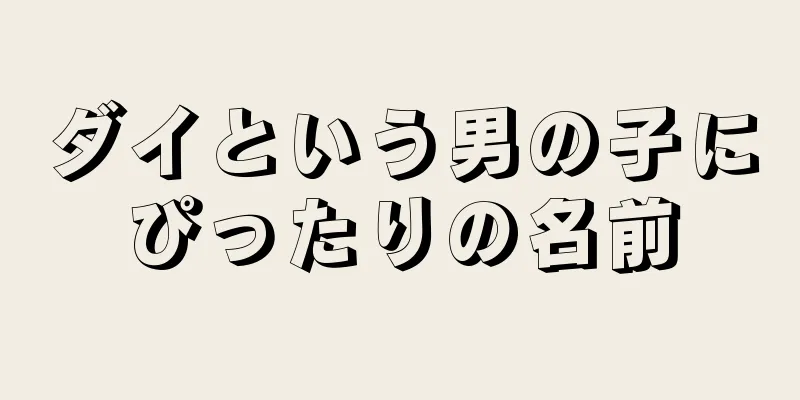ダイという男の子にぴったりの名前