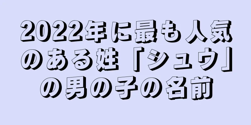 2022年に最も人気のある姓「シュウ」の男の子の名前