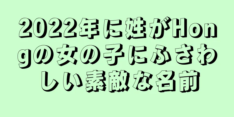 2022年に姓がHongの女の子にふさわしい素敵な名前