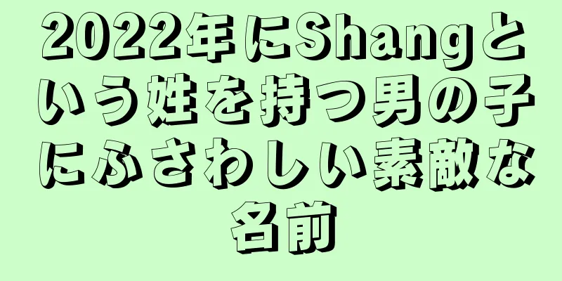 2022年にShangという姓を持つ男の子にふさわしい素敵な名前