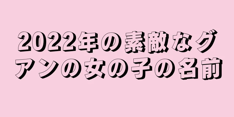 2022年の素敵なグアンの女の子の名前