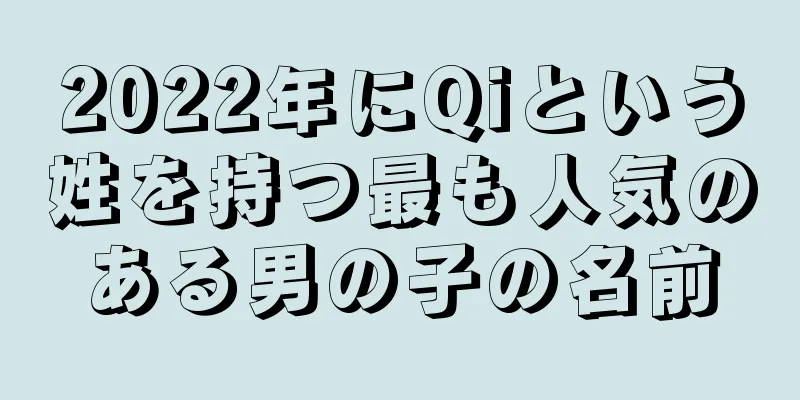 2022年にQiという姓を持つ最も人気のある男の子の名前