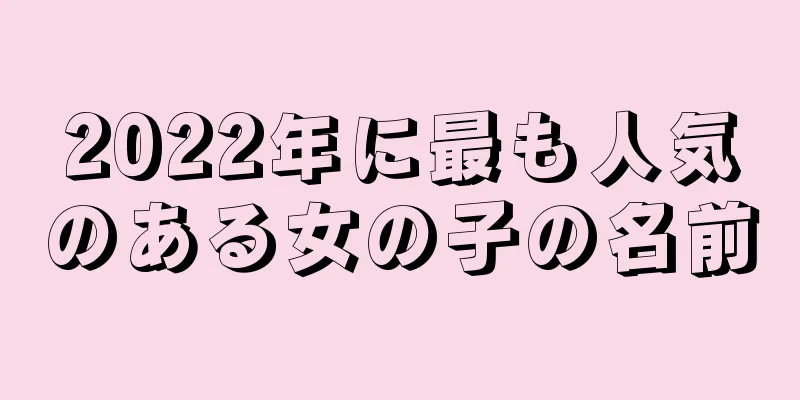 2022年に最も人気のある女の子の名前