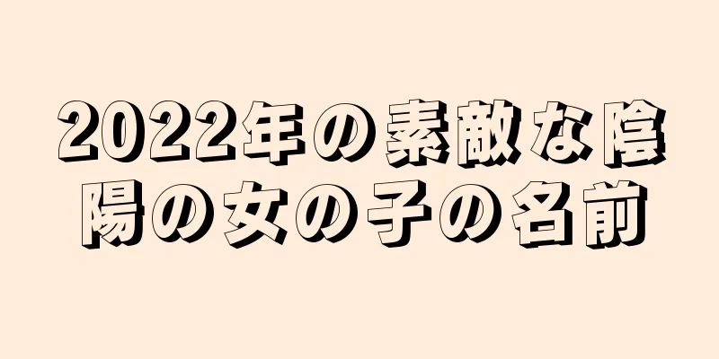 2022年の素敵な陰陽の女の子の名前
