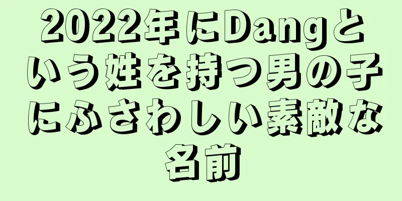2022年にDangという姓を持つ男の子にふさわしい素敵な名前