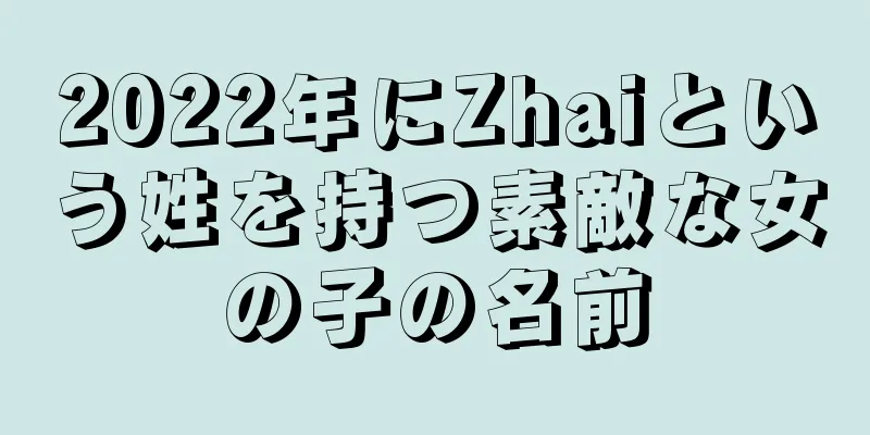 2022年にZhaiという姓を持つ素敵な女の子の名前