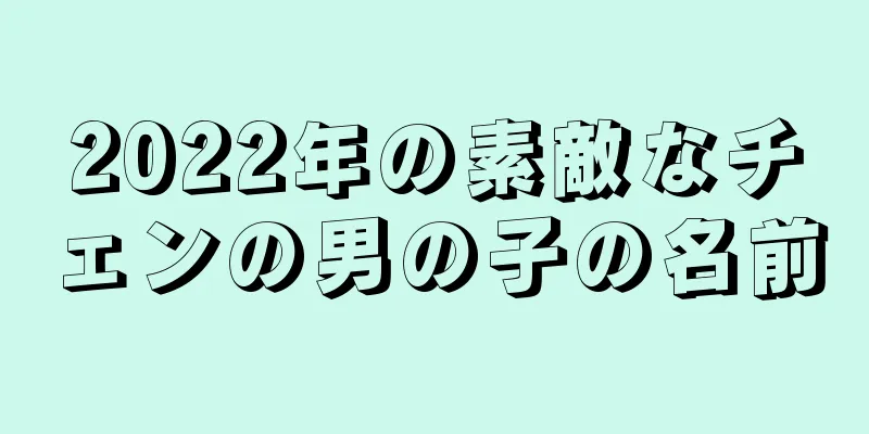 2022年の素敵なチェンの男の子の名前