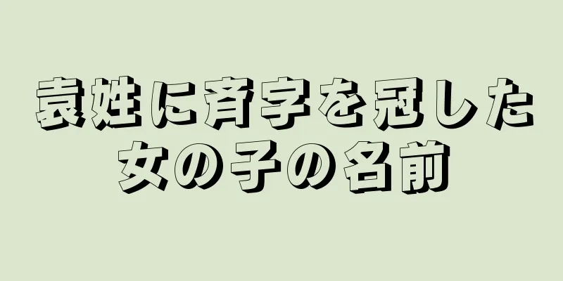 袁姓に斉字を冠した女の子の名前