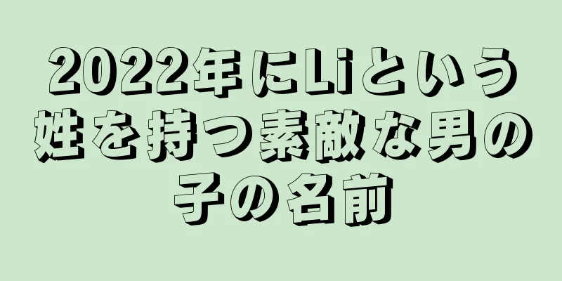 2022年にLiという姓を持つ素敵な男の子の名前