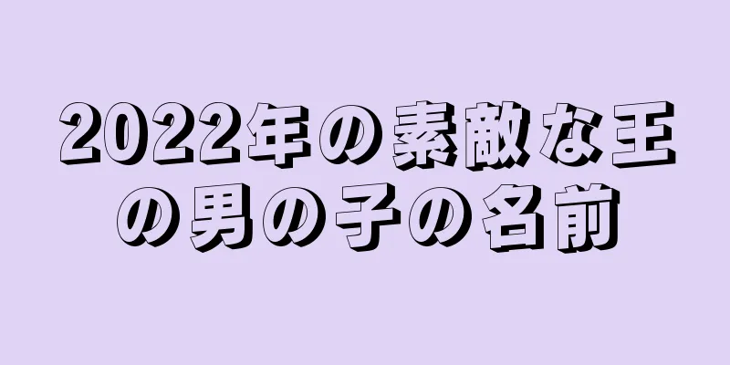 2022年の素敵な王の男の子の名前