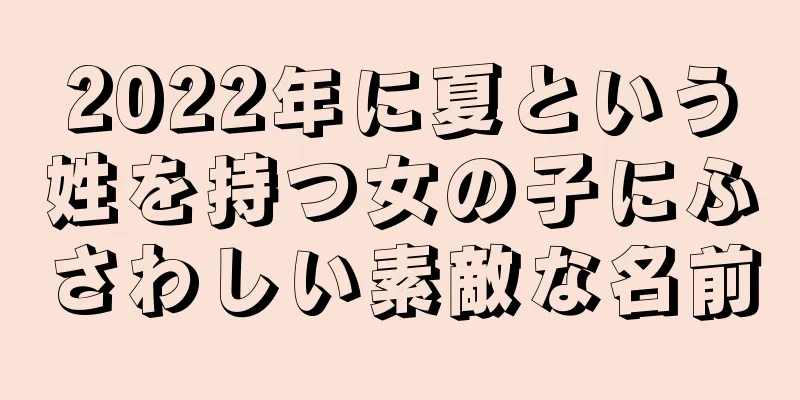 2022年に夏という姓を持つ女の子にふさわしい素敵な名前