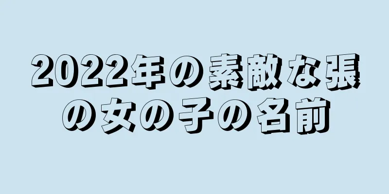 2022年の素敵な張の女の子の名前