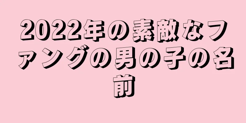 2022年の素敵なファングの男の子の名前