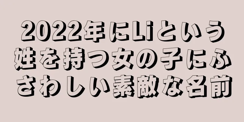 2022年にLiという姓を持つ女の子にふさわしい素敵な名前