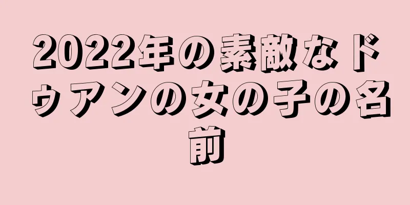 2022年の素敵なドゥアンの女の子の名前