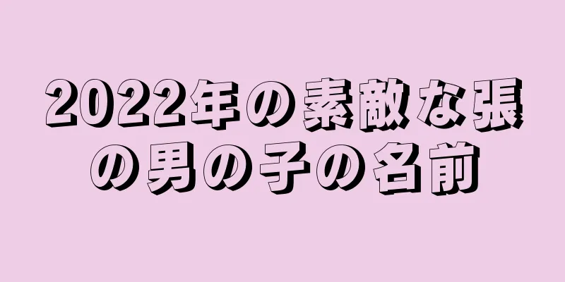 2022年の素敵な張の男の子の名前