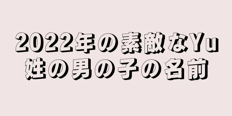 2022年の素敵なYu姓の男の子の名前