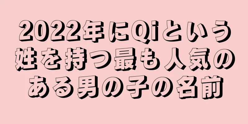 2022年にQiという姓を持つ最も人気のある男の子の名前