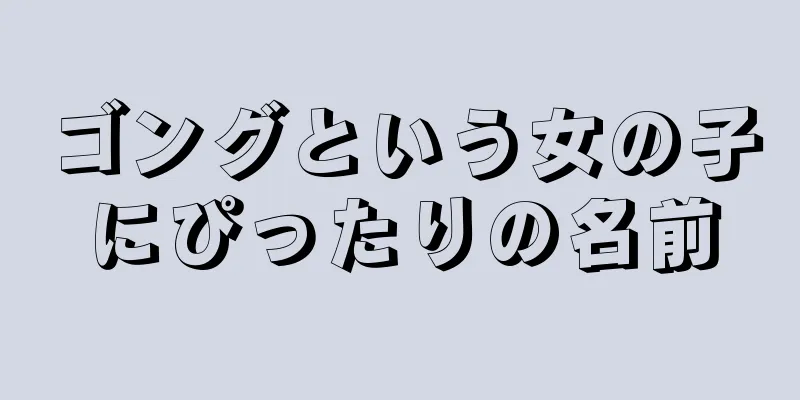 ゴングという女の子にぴったりの名前
