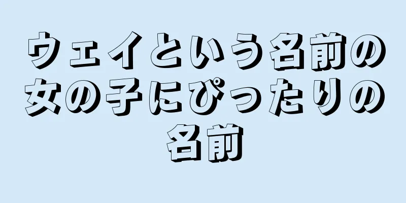 ウェイという名前の女の子にぴったりの名前