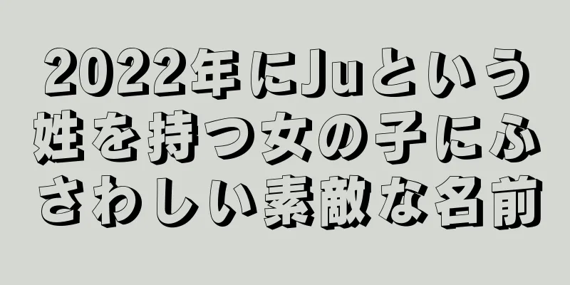 2022年にJuという姓を持つ女の子にふさわしい素敵な名前