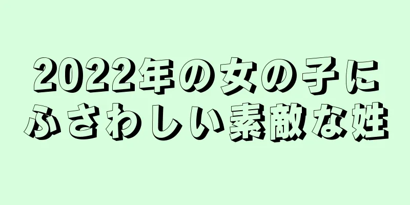 2022年の女の子にふさわしい素敵な姓