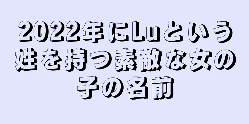 2022年にLuという姓を持つ素敵な女の子の名前