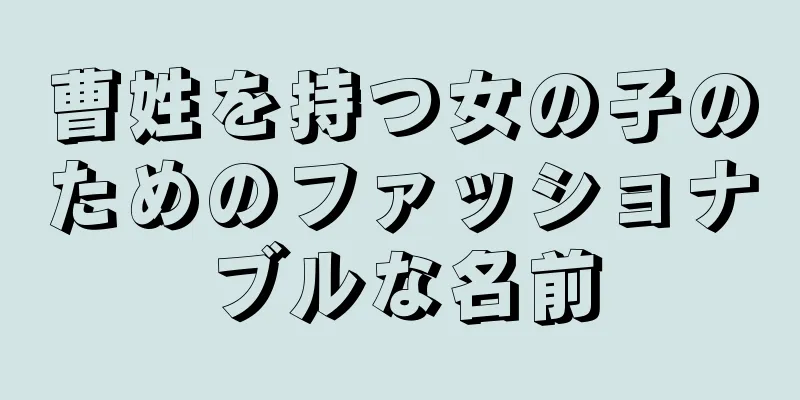 曹姓を持つ女の子のためのファッショナブルな名前