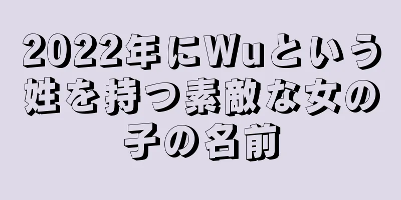 2022年にWuという姓を持つ素敵な女の子の名前