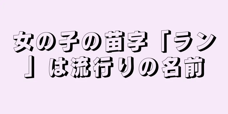 女の子の苗字「ラン」は流行りの名前