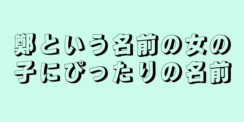 鄭という名前の女の子にぴったりの名前