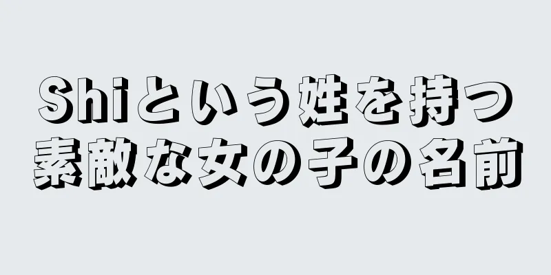 Shiという姓を持つ素敵な女の子の名前