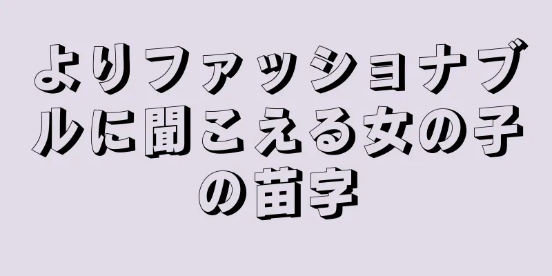 よりファッショナブルに聞こえる女の子の苗字