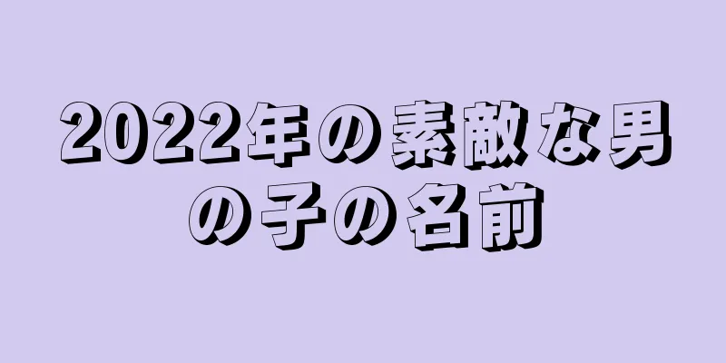 2022年の素敵な男の子の名前