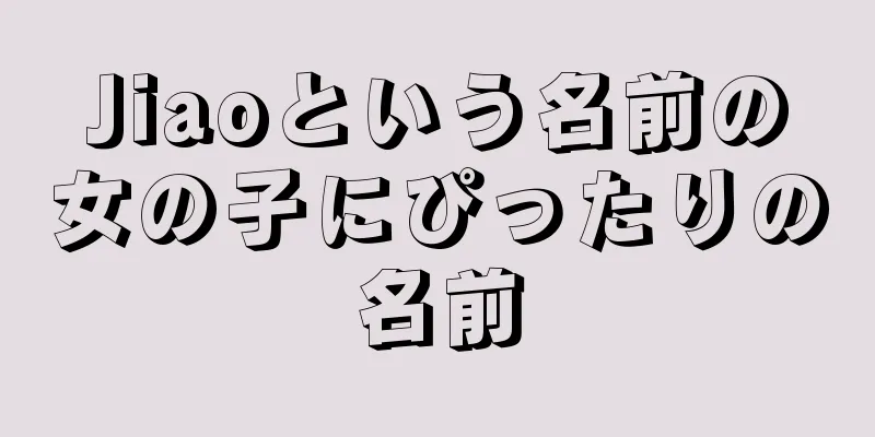 Jiaoという名前の女の子にぴったりの名前
