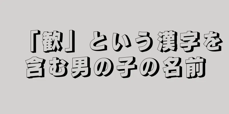 「歓」という漢字を含む男の子の名前