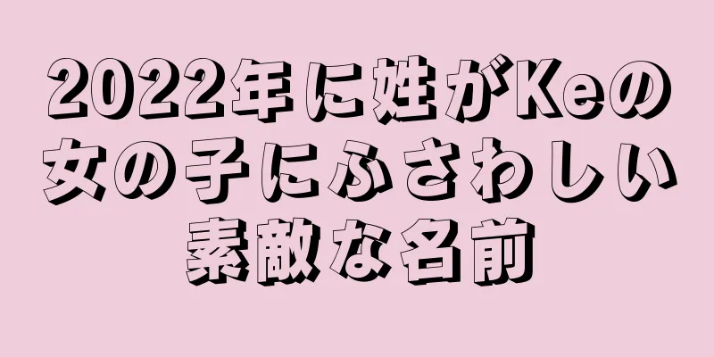 2022年に姓がKeの女の子にふさわしい素敵な名前