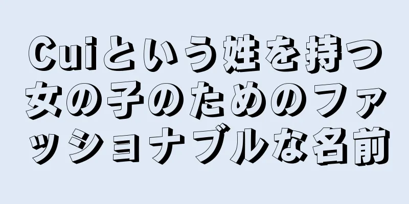 Cuiという姓を持つ女の子のためのファッショナブルな名前