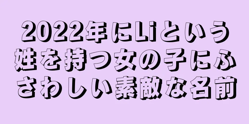 2022年にLiという姓を持つ女の子にふさわしい素敵な名前