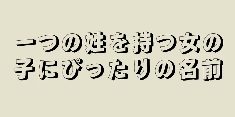 一つの姓を持つ女の子にぴったりの名前