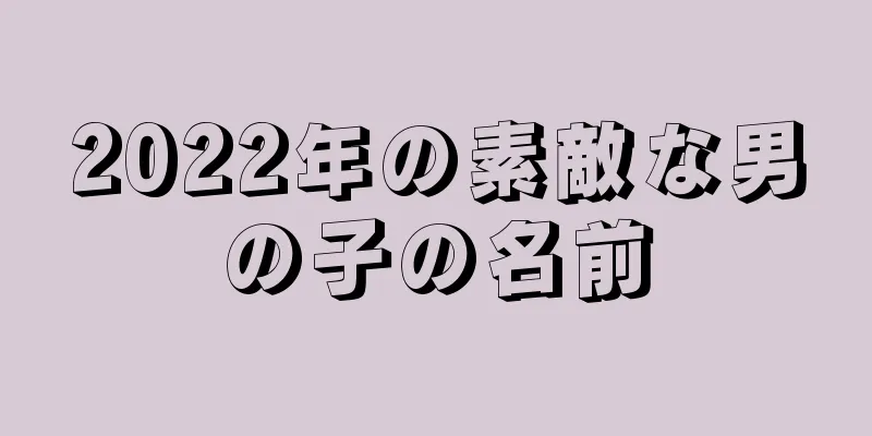 2022年の素敵な男の子の名前