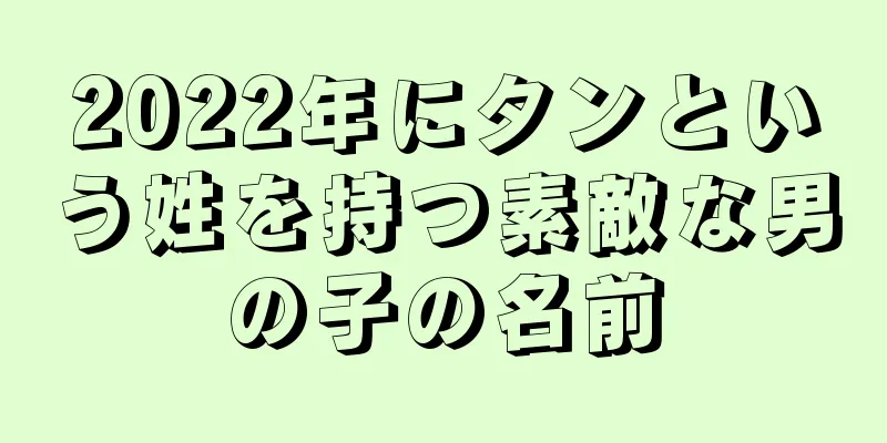2022年にタンという姓を持つ素敵な男の子の名前