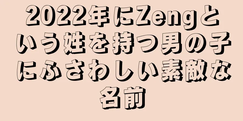 2022年にZengという姓を持つ男の子にふさわしい素敵な名前