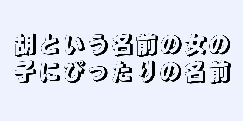 胡という名前の女の子にぴったりの名前