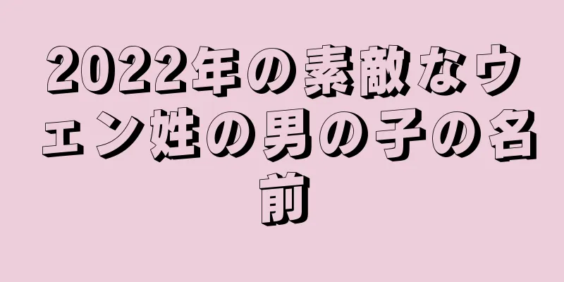 2022年の素敵なウェン姓の男の子の名前