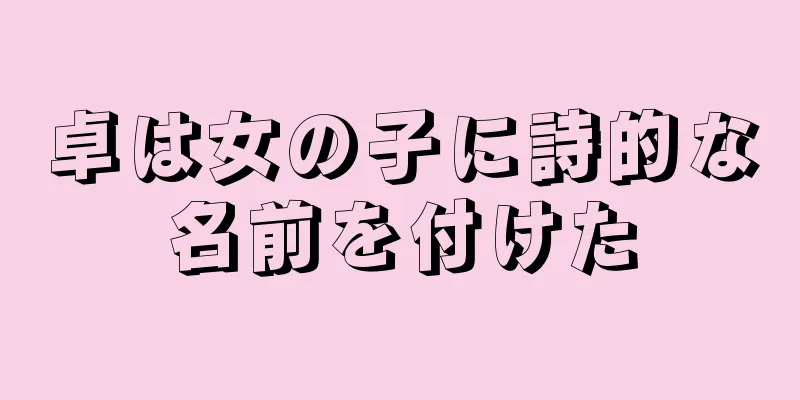 卓は女の子に詩的な名前を付けた