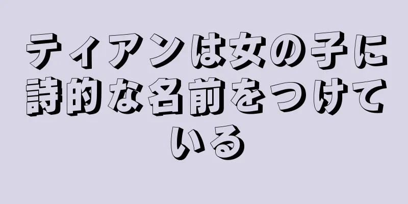 ティアンは女の子に詩的な名前をつけている