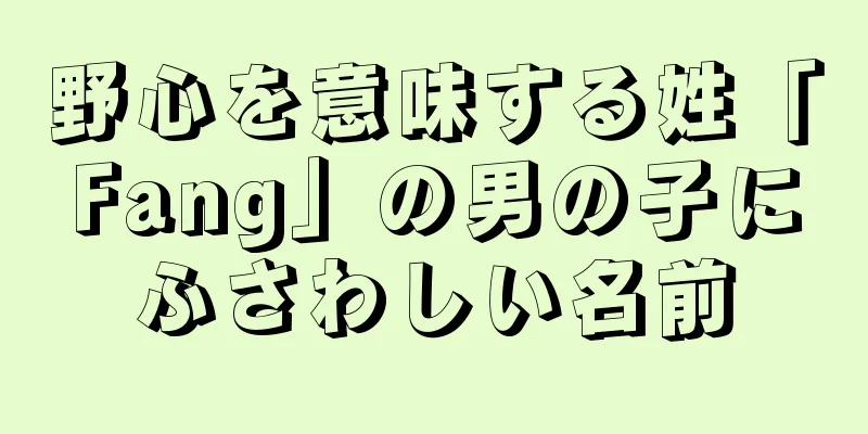 野心を意味する姓「Fang」の男の子にふさわしい名前